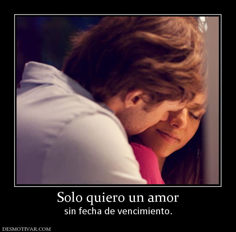 Solo quiero un amor sin fecha de vencimiento.