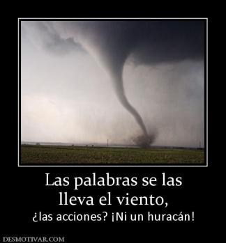Las palabras se las lleva el viento, ¿las acciones? ¡Ni un huracán!