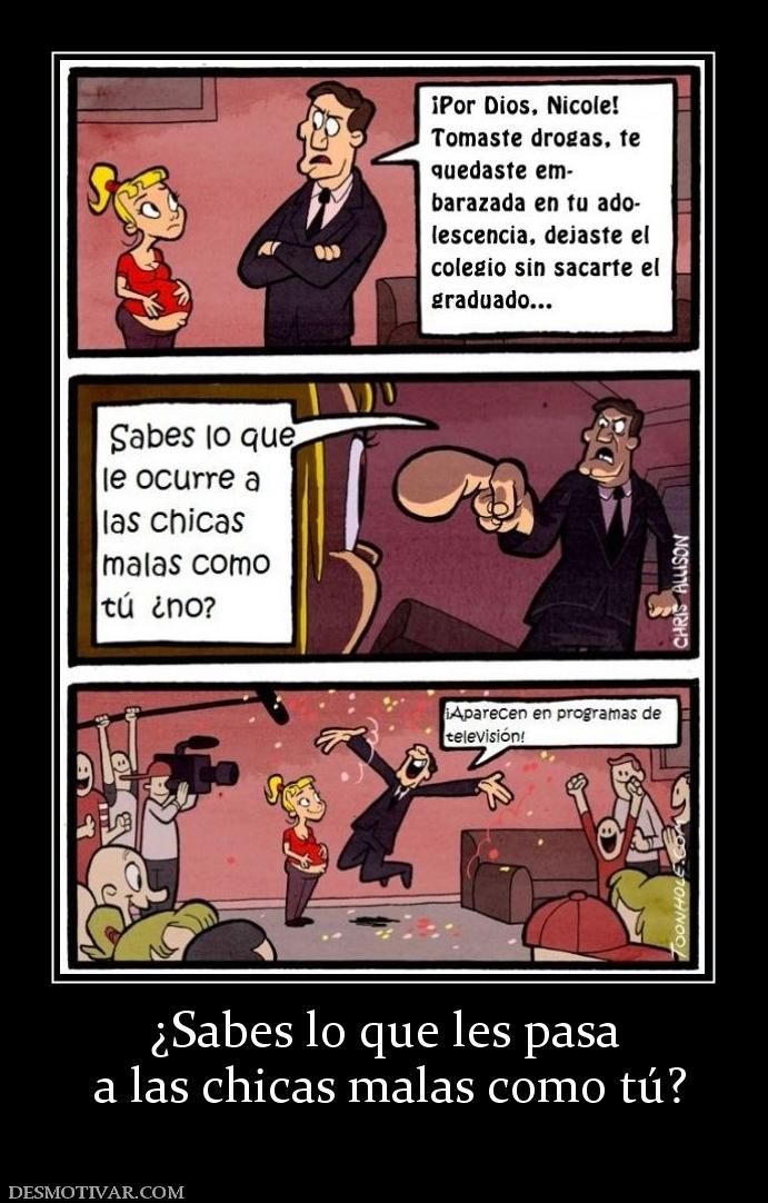 ¿Sabes lo que les pasa  a las chicas malas como tú?