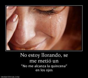 No estoy llorando, se me metió un  en los ojos