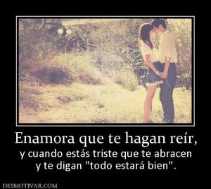 Enamora que te hagan reír, y cuando estás triste que te abracen y te digan