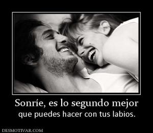 Sonríe, es lo segundo mejor que puedes hacer con tus labios.