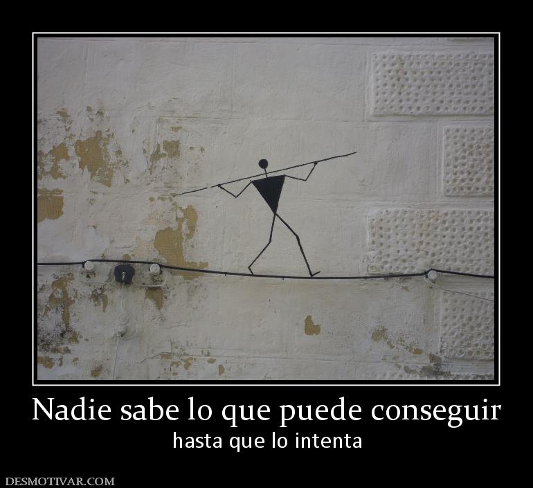 Nadie sabe lo que puede conseguir hasta que lo intenta