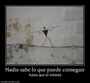 Nadie sabe lo que puede conseguir hasta que lo intenta