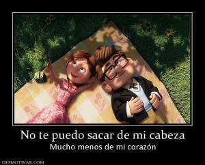 No te puedo sacar de mi cabeza Mucho menos de mi corazón