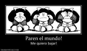 Paren el mundo! Me quiero bajar!