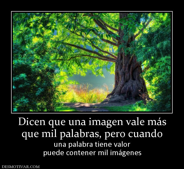 Dicen que una imagen vale más que mil palabras, pero cuando una palabra tiene valor puede contener mil imágenes