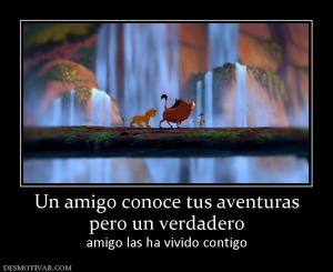 Un amigo conoce tus aventuras pero un verdadero amigo las ha vivido contigo