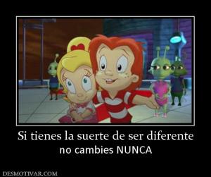 Si tienes la suerte de ser diferente no cambies NUNCA