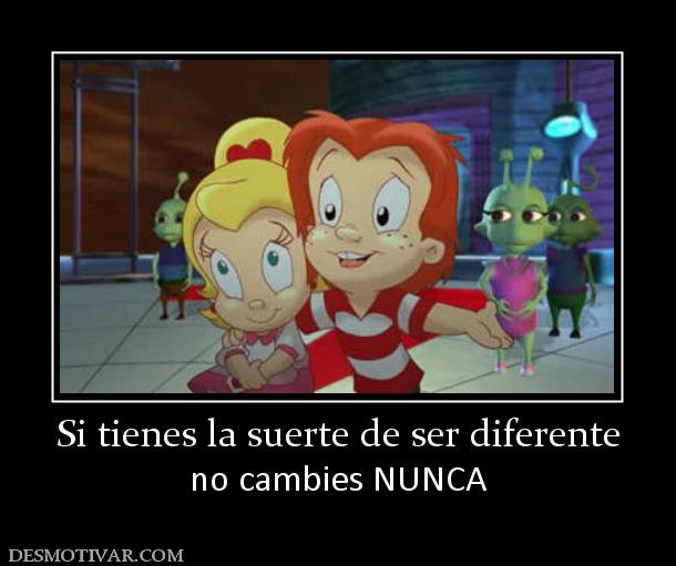 Si tienes la suerte de ser diferente no cambies NUNCA