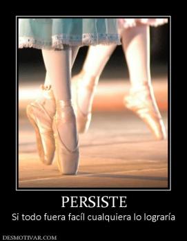 PERSISTE Si todo fuera facíl cualquiera lo lograría