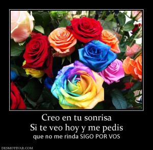 Creo en tu sonrisa Si te veo hoy y me pedis que no me rinda SIGO POR VOS