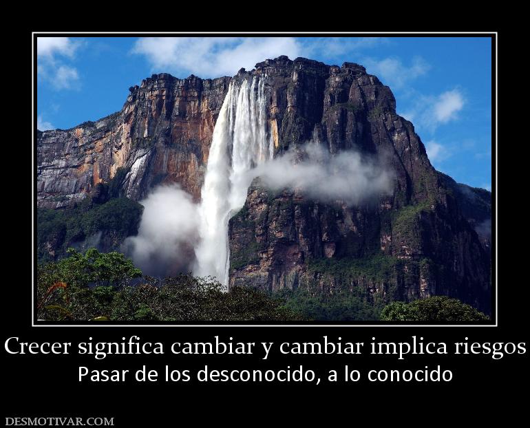 Crecer significa cambiar y cambiar imp Pasar de los desconocido, a lo conocido