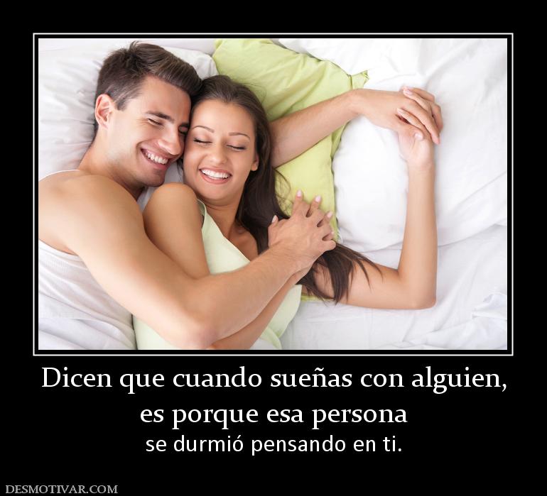 Dicen que cuando sueñas con alguien, es porque esa persona se durmió pensando en ti.