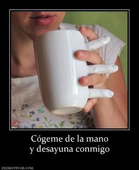 Cógeme de la mano y desayuna conmigo