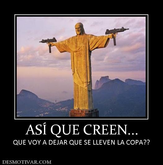 ASÍ QUE CREEN... QUE VOY A DEJAR QUE SE LLEVEN LA COPA??