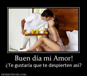 Buen día mi Amor! ¿Te gustaría que te despierten así?