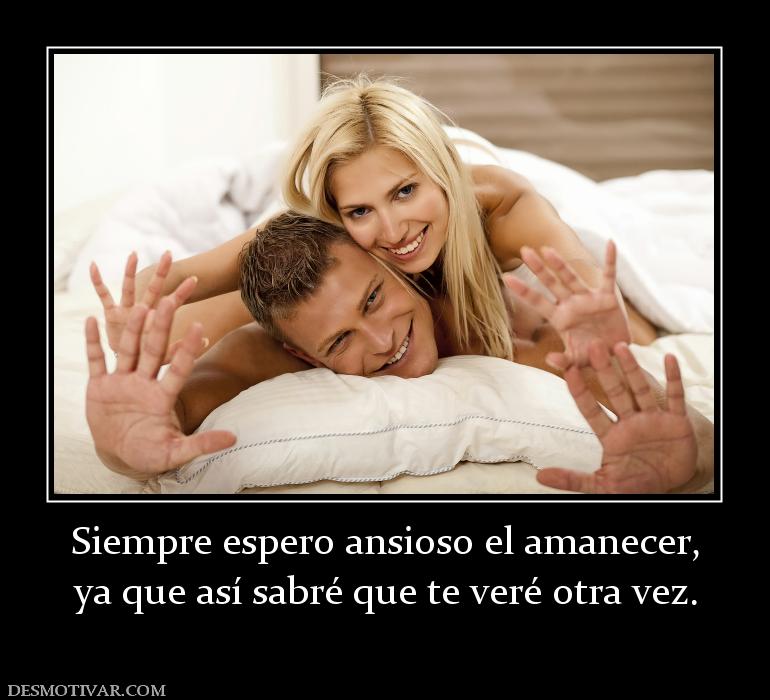 Siempre espero ansioso el amanecer, ya que así sabré que te veré otra vez.