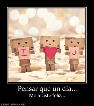 Pensar que un dia... Me hiciste feliz...