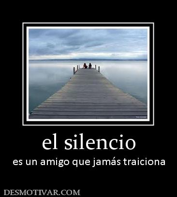 el silencio es un amigo que jamás traiciona