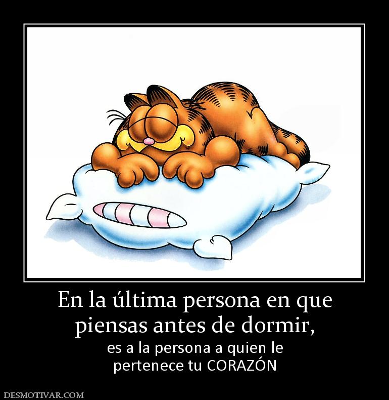 En la última persona en que piensas antes de dormir, es a la persona a quien le pertenece tu CORAZÓN