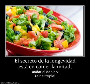 El secreto de la longevidad está en comer la mitad, andar el doble y reir el triple!