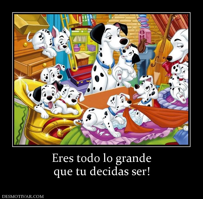 Eres todo lo grande que tu decidas ser!