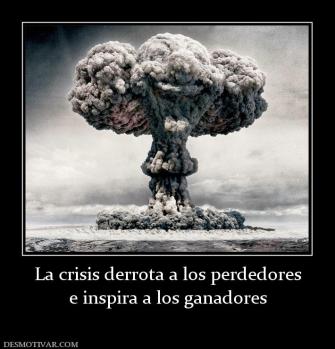 La crisis derrota a los perdedores e inspira a los ganadores
