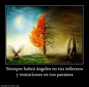 Siempre habrá ángeles en tus infiernos y tentaciones en tus paraisos