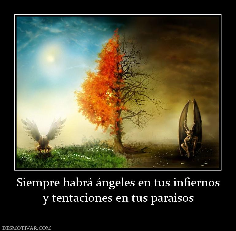 Siempre habrá ángeles en tus infiernos y tentaciones en tus paraisos