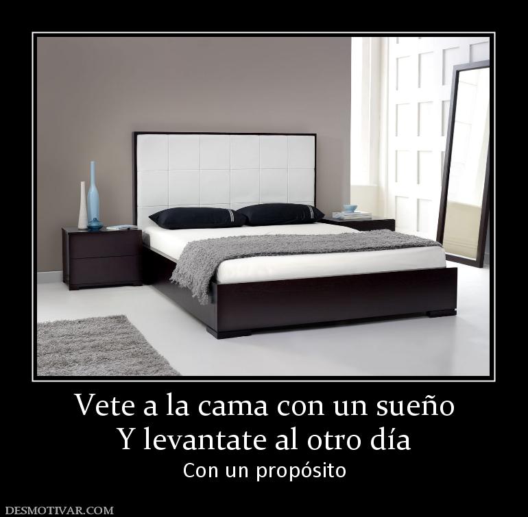 Vete a la cama con un sueño Y levantate al otro día Con un propósito