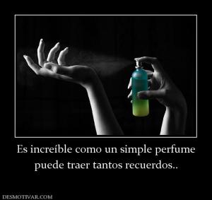 Es increíble como un simple perfume puede traer tantos recuerdos..