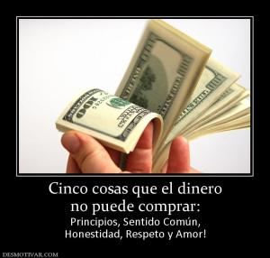Cinco cosas que el dinero no puede comprar: Principios, Sentido Común, Honestidad, Respeto y Amor!
