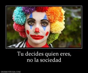 Tu decides quien eres, no la sociedad