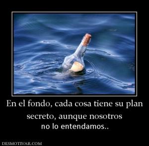 En el fondo, cada cosa tiene su plan secreto, aunque nosotros no lo entendamos..