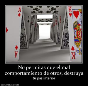 No permitas que el mal comportamiento de otros, destruya tu paz interior