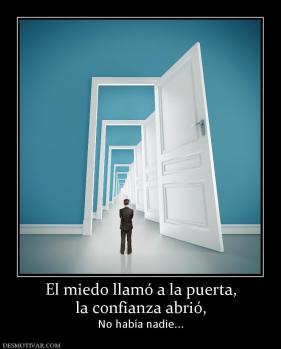 El miedo llamó a la puerta, la confianza abrió, No había nadie...