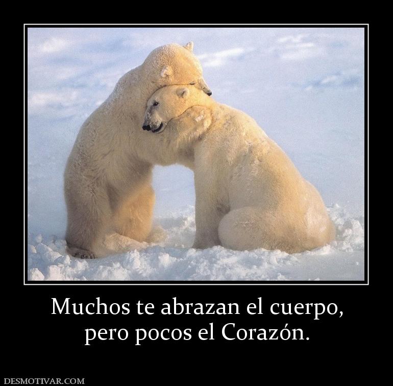 Muchos te abrazan el cuerpo, pero pocos el Corazón.