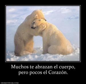 Muchos te abrazan el cuerpo, pero pocos el Corazón.