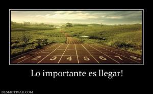 Lo importante es llegar!