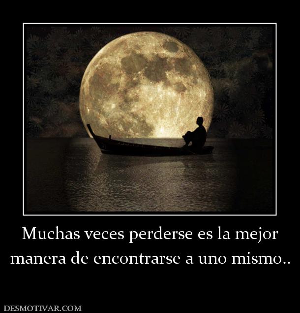 Muchas veces perderse es la mejor manera de encontrarse a uno mismo..