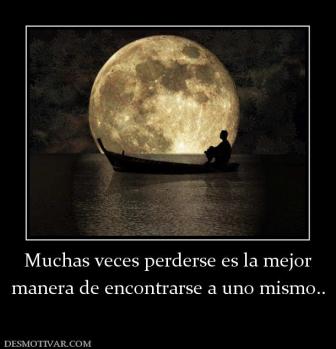 Muchas veces perderse es la mejor manera de encontrarse a uno mismo..