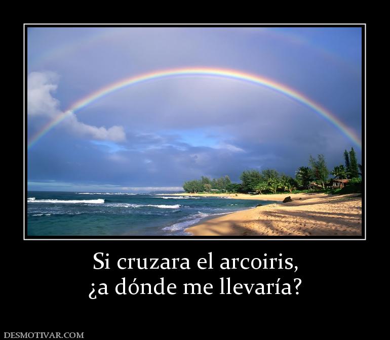 Si cruzara el arcoiris, ¿a dónde me llevaría?
