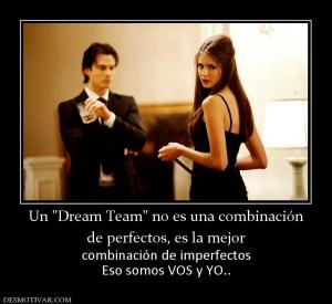 Un  de perfectos, es la mejor  combinación de imperfectos Eso somos VOS y YO..