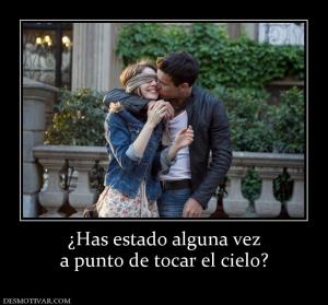 ¿Has estado alguna vez a punto de tocar el cielo?