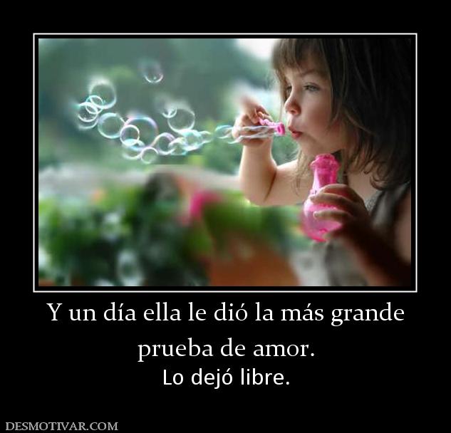 Y un día ella le dió la más grande prueba de amor. Lo dejó libre.