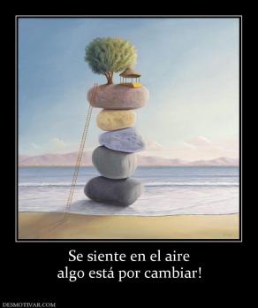 Se siente en el aire algo está por cambiar!
