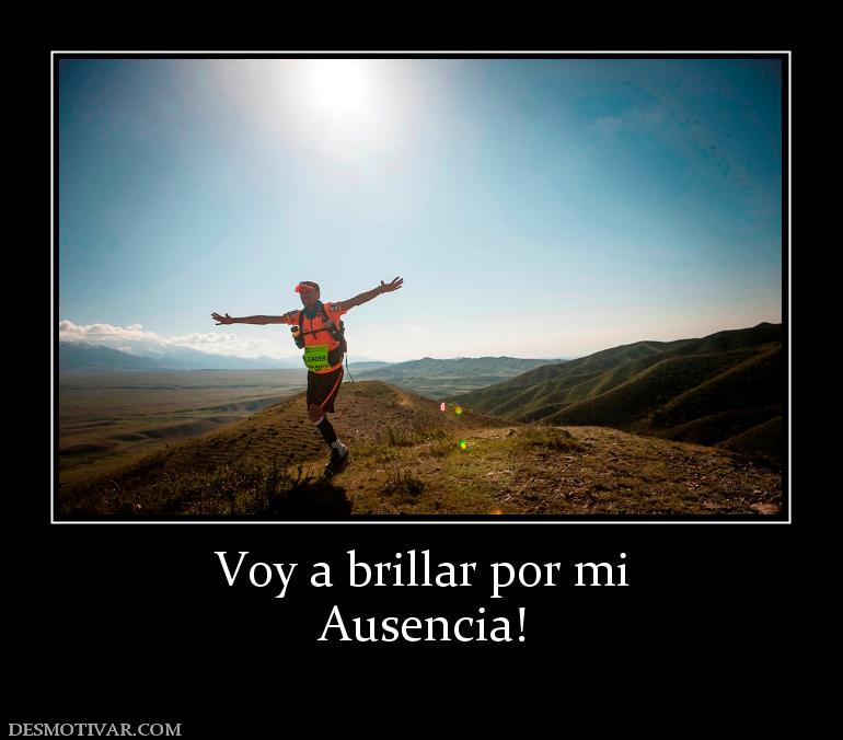 Voy a brillar por mi Ausencia!