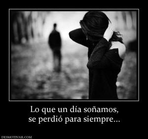 Lo que un día soñamos, se perdió para siempre...