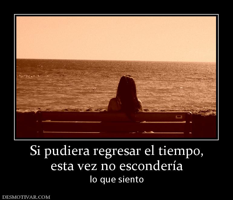 Si pudiera regresar el tiempo, esta vez no escondería lo que siento